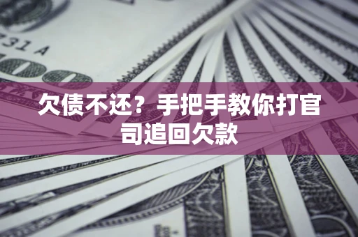 济南欠债不还？手把手教你打官司追回欠款