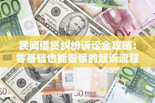 济南民间借贷纠纷诉讼全攻略:零基础也能看懂的起诉流程与证据整理指南 济南民间借贷纠纷诉讼全攻略:零基础也能看懂的起诉流程与证据整理指南