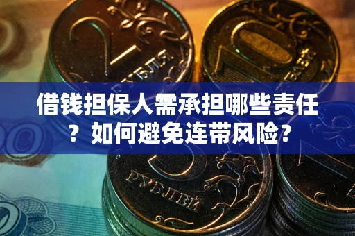 济南借钱担保人需承担哪些责任？如何避免连带风险？