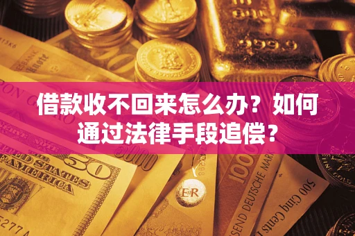 济南借款收不回来怎么办？如何通过法律手段追偿？