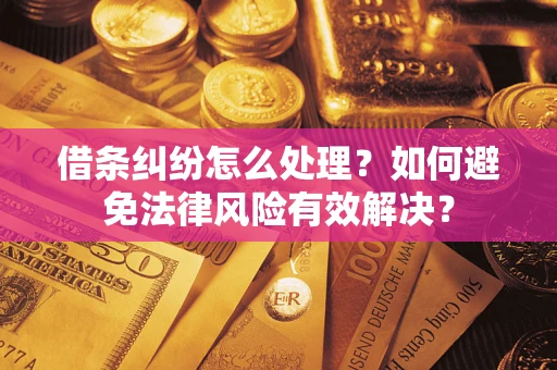 济南借条纠纷怎么处理？如何避免法律风险有效解决？