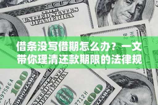 济南借条没写借期怎么办？一文带你理清还款期限的法律规则