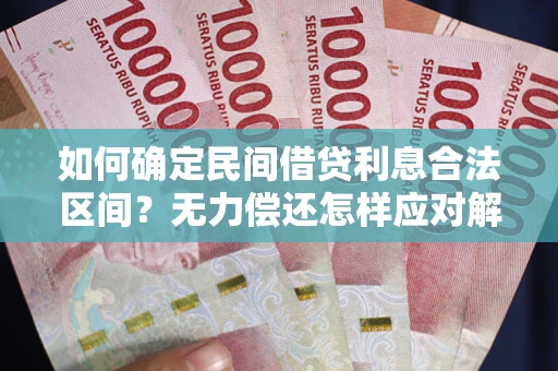 济南如何确定民间借贷利息合法区间？无力偿还怎样应对解决法门？
