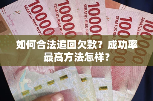 济南如何合法追回欠款？成功率最高方法怎样？