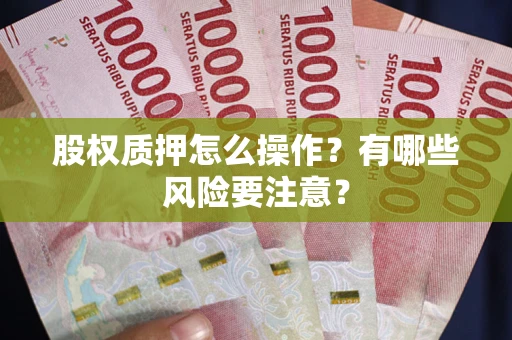 济南股权质押怎么操作？有哪些风险要注意？