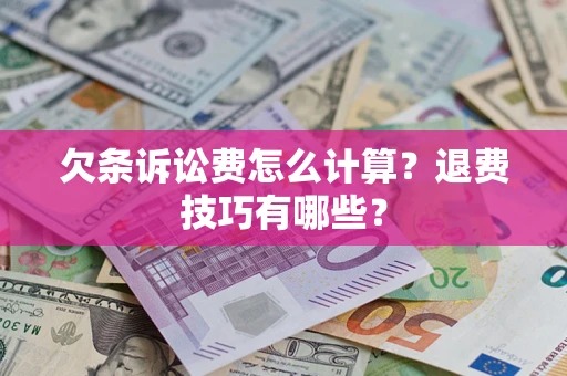 济南欠条诉讼费怎么计算？退费技巧有哪些？