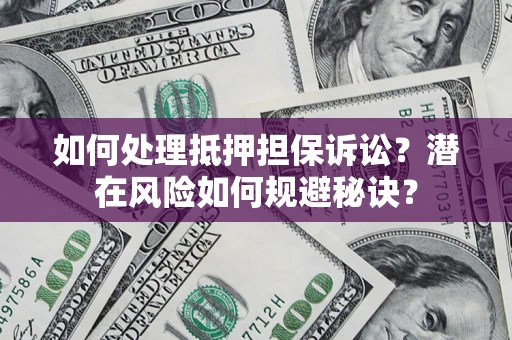 济南如何处理抵押担保诉讼？潜在风险如何规避秘诀？