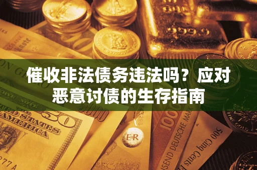 济南催收非法债务违法吗？应对恶意讨债的生存指南
