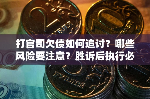 济南打官司欠债如何追讨？哪些风险要注意？胜诉后执行必看！