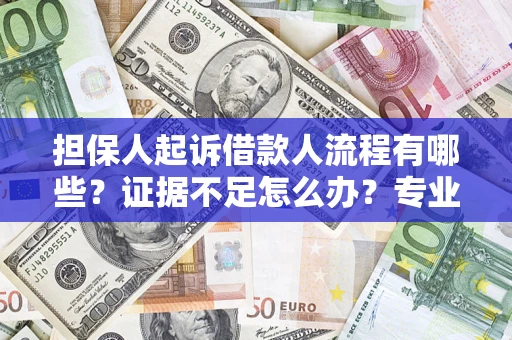 济南担保人起诉借款人流程有哪些？证据不足怎么办？专业律师解答