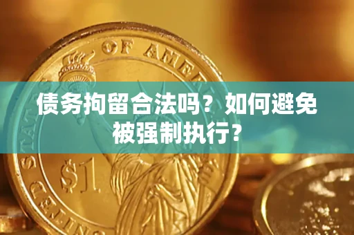 济南债务拘留合法吗？如何避免被强制执行？
