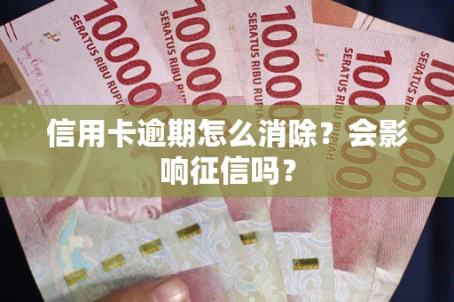 济南信用卡逾期怎么消除？会影响征信吗？