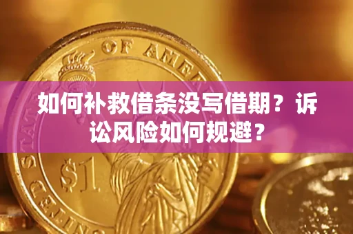济南如何补救借条没写借期？诉讼风险如何规避？