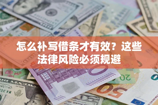 济南怎么补写借条才有效？这些法律风险必须规避