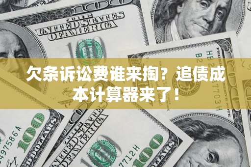 济南欠条诉讼费谁来掏？追债成本计算器来了！