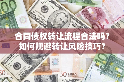 济南合同债权转让流程合法吗？如何规避转让风险技巧？