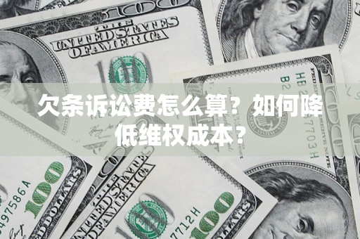济南欠条诉讼费怎么算？如何降低维权成本？