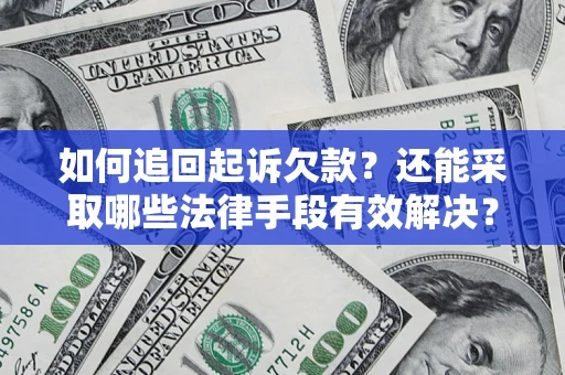 济南如何追回起诉欠款？还能采取哪些法律手段有效解决？