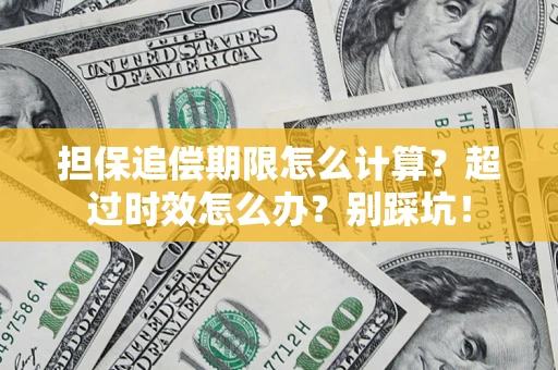 济南担保追偿期限怎么计算？超过时效怎么办？别踩坑！