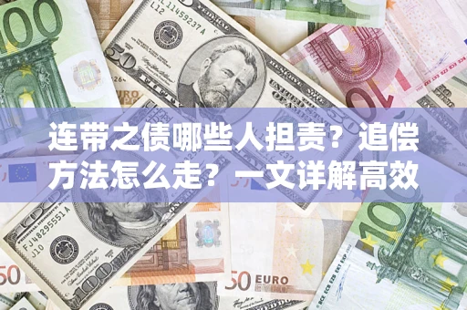 济南连带之债哪些人担责？追偿方法怎么走？一文详解高效维权流程