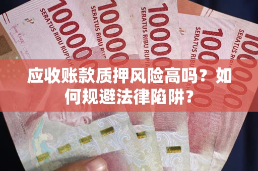 济南应收账款质押风险高吗？如何规避法律陷阱？