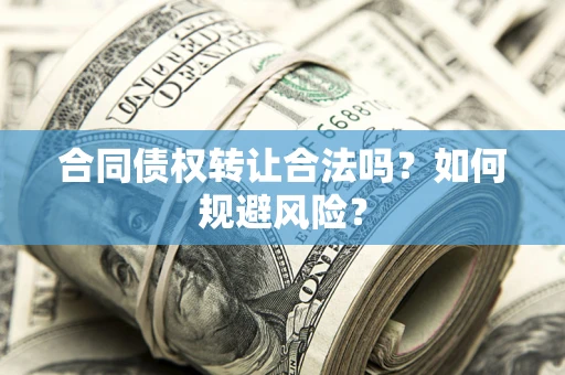 济南合同债权转让合法吗?如何规避风险? 济南合同债权转让合法吗?如何规避风险?
