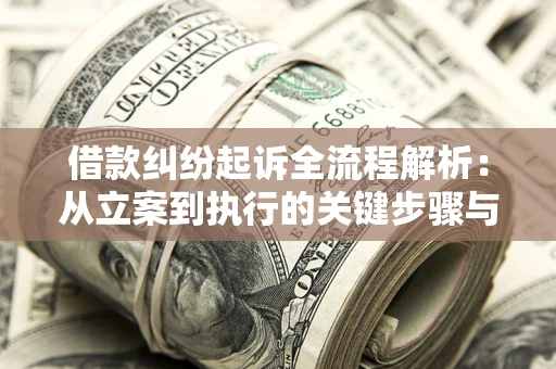 济南借款纠纷起诉全流程解析：从立案到执行的关键步骤与防败诉指南