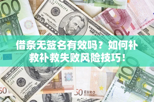 济南借条无签名有效吗？如何补救补救失败风险技巧！