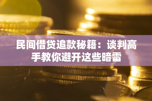 济南民间借贷追款秘籍：谈判高手教你避开这些暗雷