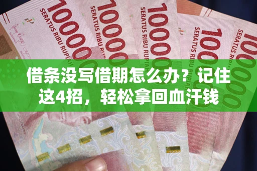 济南借条没写借期怎么办？记住这4招，轻松拿回血汗钱