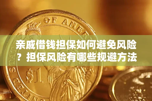 济南亲戚借钱担保如何避免风险？担保风险有哪些规避方法？