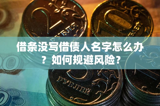 济南借条没写借债人名字怎么办？如何规避风险？