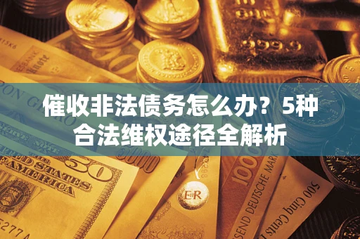 济南催收非法债务怎么办？5种合法维权途径全解析
