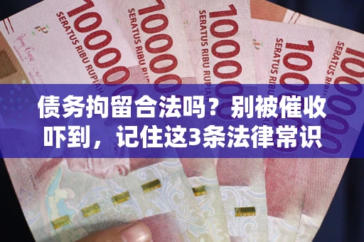 济南债务拘留合法吗?别被催收吓到,记住这3条法律常识 济南债务拘留合法吗?别被催收吓到,记住这3条法律常识