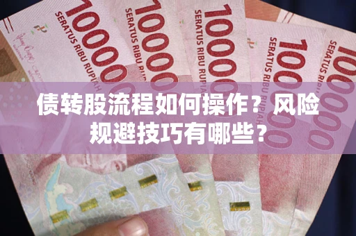 济南债转股流程如何操作？风险规避技巧有哪些？