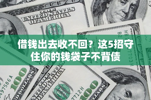 济南借钱出去收不回？这5招守住你的钱袋子不背债