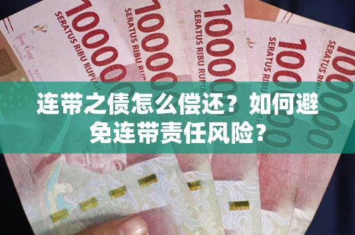 济南连带之债怎么偿还？如何避免连带责任风险？