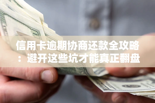 济南信用卡逾期协商还款全攻略：避开这些坑才能真正翻盘